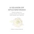 A Season of Spaciousness: words to hold you as you reclaim your breath and expand your capacity - Paperback
