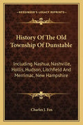 History Of The Old Township Of Dunstable: Including Nashua, Nashville, Hollis, Hudson, Litchfield And Merrimac, New Hampshire - Paperback