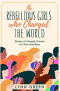 The Rebellious Girls who Changed the World: Stories of Intrepid Women for Girls and Boys - Paperback