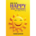 How To Be Happy And Positive: And Keep It That Way - Paperback