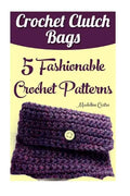Crochet Clutch Bags: 5 Fashionable Crochet Patterns - Paperback