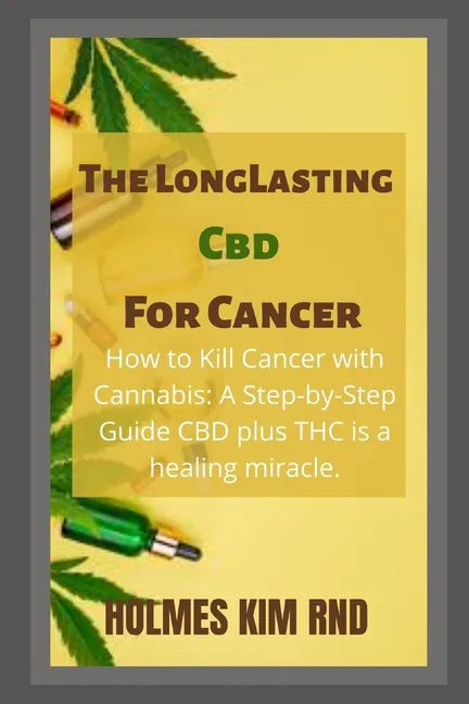 The Long Lasting Cbd For Cancer: How to Kill Cancer with Cannabis: A Step-by-Step Guide CBD plus THC is a healing miracle. - Paperback