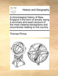 A Chronological History of New-England in the Form of Annals: Being a Summary and Exact Account of the Most Material Transactions and Occurrences Rela - Paperback