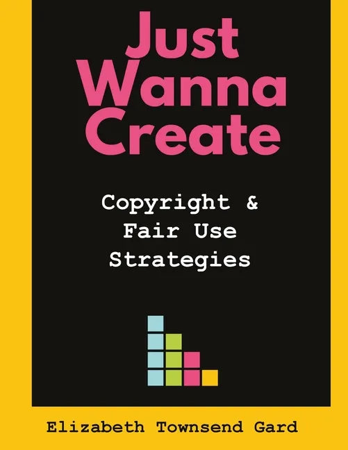 Just Wanna Create: Copyright and Fair Use Strategies - Paperback