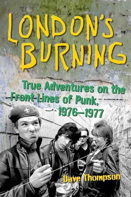 London's Burning: True Adventures on the Frontlines of Punk, 1976-1977 - Paperback