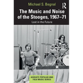 The Music and Noise of the Stooges, 1967-71: Lost in the Future - Paperback