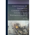 Centennial of Haywood County and its County Seat, Waynesville, N. C - Paperback