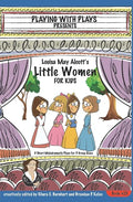Louisa May Alcott's Little Women for Kids: 3 Short Melodramatic Plays for 3 Group Sizes - Paperback