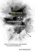Violence as a Generative Force: Identity, Nationalism, and Memory in a Balkan Community - Hardcover