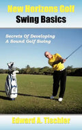 New Horizons Golf Swing Basics: Secrets of Developing a Sound Golf Swing - Hardcover