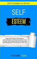 Self Esteem: Learn The Girl Psychology of High Confidence To Raise Your Inner Voice Through Assertiveness And Affirmations And Stop - Paperback