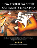 How to Build & Setup Guitar Kits like a Pro: An Easy Guide for Bolt-on Neck Guitars - Paperback