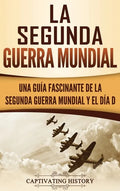 La segunda Guerra Mundial: Una guía fascinante de la Segunda Guerra Mundial y el día D (Spanish Edition) - Hardcover