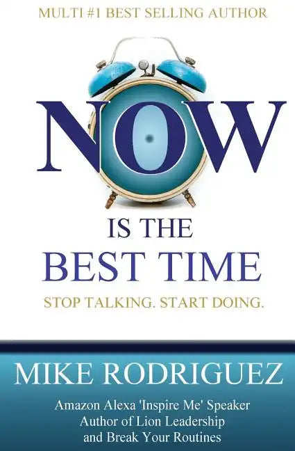 NOW Is the Best Time: Stop Talking. Start Doing. - Paperback