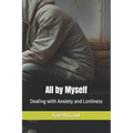 All by Myself: Dealing with Anxiety and Lonliness - Paperback