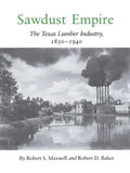 Sawdust Empire: The Texas Lumber Industry, 1830-1940 - Paperback