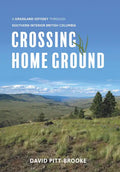 Crossing Home Ground: A Grassland Odyssey Through Southern Interior British Columbia - Hardcover
