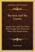 The Seen and the Unseen: Solace and Light for Those Who Hunger and Thirst for More Than Bread Alone - Paperback