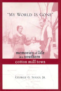 My World Is Gone: Memories of Life in a Southern Cotton Mill Town - Hardcover