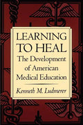 Learning to Heal: The Development of American Medical Education - Paperback