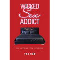 Wicked Sex Addict: My Lesbian Sex Journey - Paperback