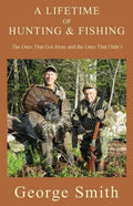A Lifetime of Hunting and Fishing: The Ones That Got Away and the Ones That Didn't - Paperback