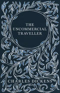 The Uncommercial Traveller;With Appreciations and Criticisms By G. K. Chesterton - Paperback