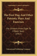 The First Flag And Other Patriotic Plays And Exercises: For Children From Eight To Fifteen Years (1917) - Paperback