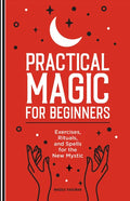 Practical Magic for Beginners: Exercises, Rituals, and Spells for the New Mystic - Hardcover
