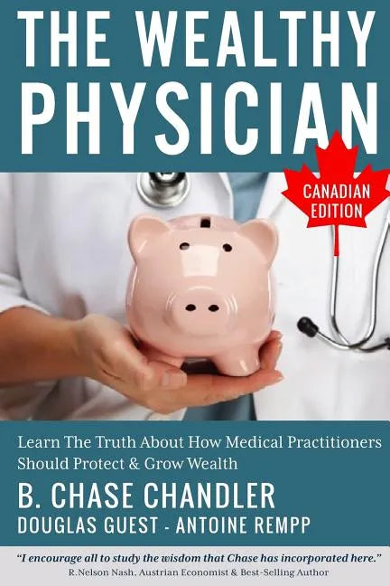 The Wealthy Physician - Canadian Edition: Learn The Truth About How Medical Practitioners Should Protect & Grow Wealth - Paperback