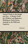 Animal Tracks in the Jungle and Zoo - A Handy Guide for Children and Beginners Wishing to Track Exotic Animals in the Wild and Captivity - Paperback
