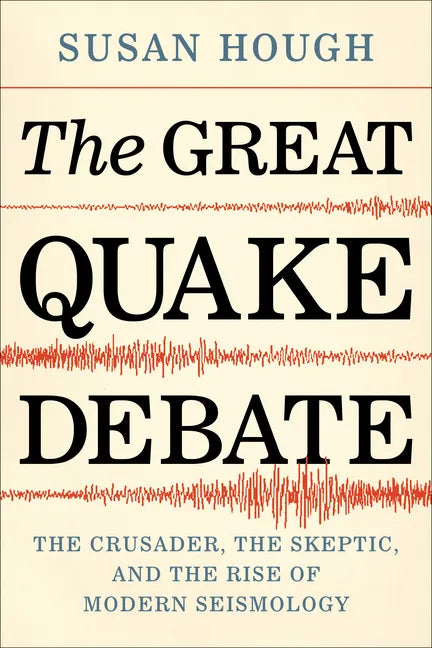 The Great Quake Debate: The Crusader, the Skeptic, and the Rise of Modern Seismology - Paperback