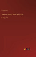 The High History of the Holy Graal: in large print - Hardcover