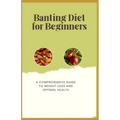 Banting Diet for Beginners: A Comprehensive Guide to Weight Loss and Optimal Health - Paperback