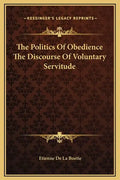 The Politics of Obedience the Discourse of Voluntary Servitude - Hardcover