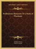 Posthumous Humanity Or a Study of Phantoms - Hardcover