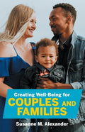 Creating Well-Being for Couples and Families: Increasing Health, Spirituality, and Happiness - Paperback