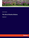 The Life of Charles Dickens: Volume I - Paperback