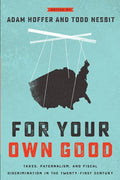 For Your Own Good: Taxes, Paternalism, and Fiscal Discrimination in the Twenty-First Century - Paperback