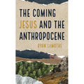 The Coming Jesus and the Anthropocene - Hardcover