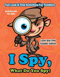 I Spy, What Do You Spy! Fun Look & Find Activities For Toddlers - Look And Find Toddler Edition - Paperback