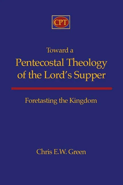Toward a Pentecostal Theology of the Lord's Supper: Foretasting the Kingdom - Paperback