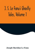 J. S. Le Fanu's Ghostly Tales, Volume 1 - Paperback