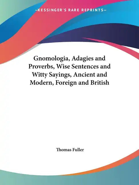 Gnomologia, Adagies and Proverbs, Wise Sentences and Witty Sayings, Ancient and Modern, Foreign and British - Paperback