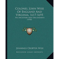 Colonel John Wise Of England And Virginia, 1617-1695: His Ancestors And Descendants (1918) - Paperback