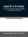Animal life in the Yosemite; an account of the mammals, birds, reptiles, and amphibians in a cross-section of the Sierra Nevada - Paperback