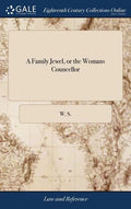 A Family Jewel, or the Womans Councellor: Containing, I. An Exact Method of Preventing or Curing all Diseases, and Grievances Incident to Children, .. - Hardcover