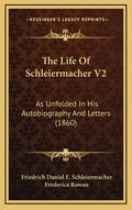 The Life Of Schleiermacher V2: As Unfolded In His Autobiography And Letters (1860) - Hardcover