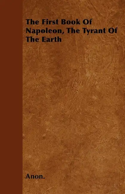 The First Book Of Napoleon, The Tyrant Of The Earth - Paperback
