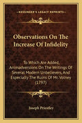 Observations On The Increase Of Infidelity: To Which Are Added, Animadversions On The Writings Of Several Modern Unbelievers, And Especially The Ruins - Paperback